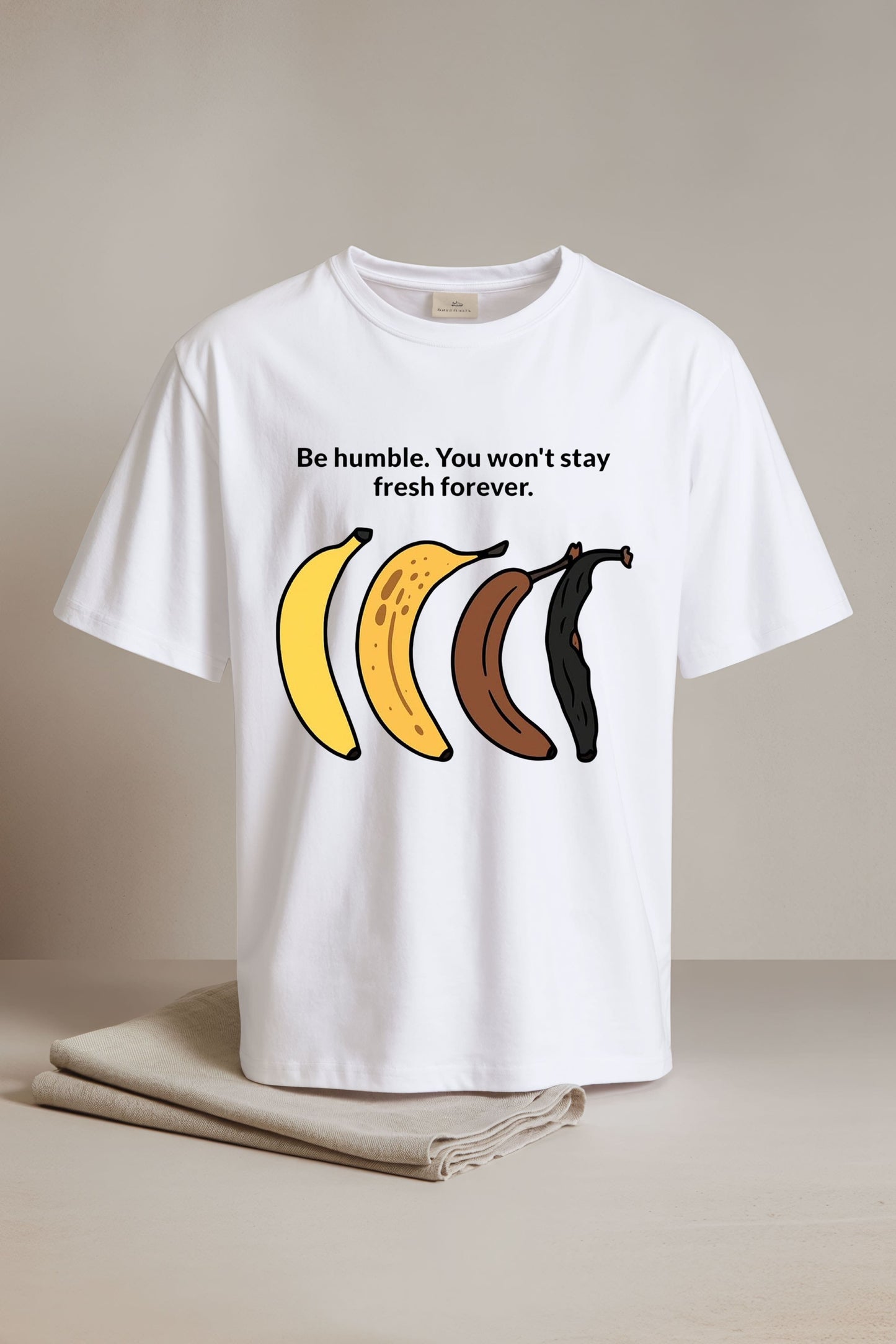 Be Humble You Won't Stay Fresh Forever Shirt