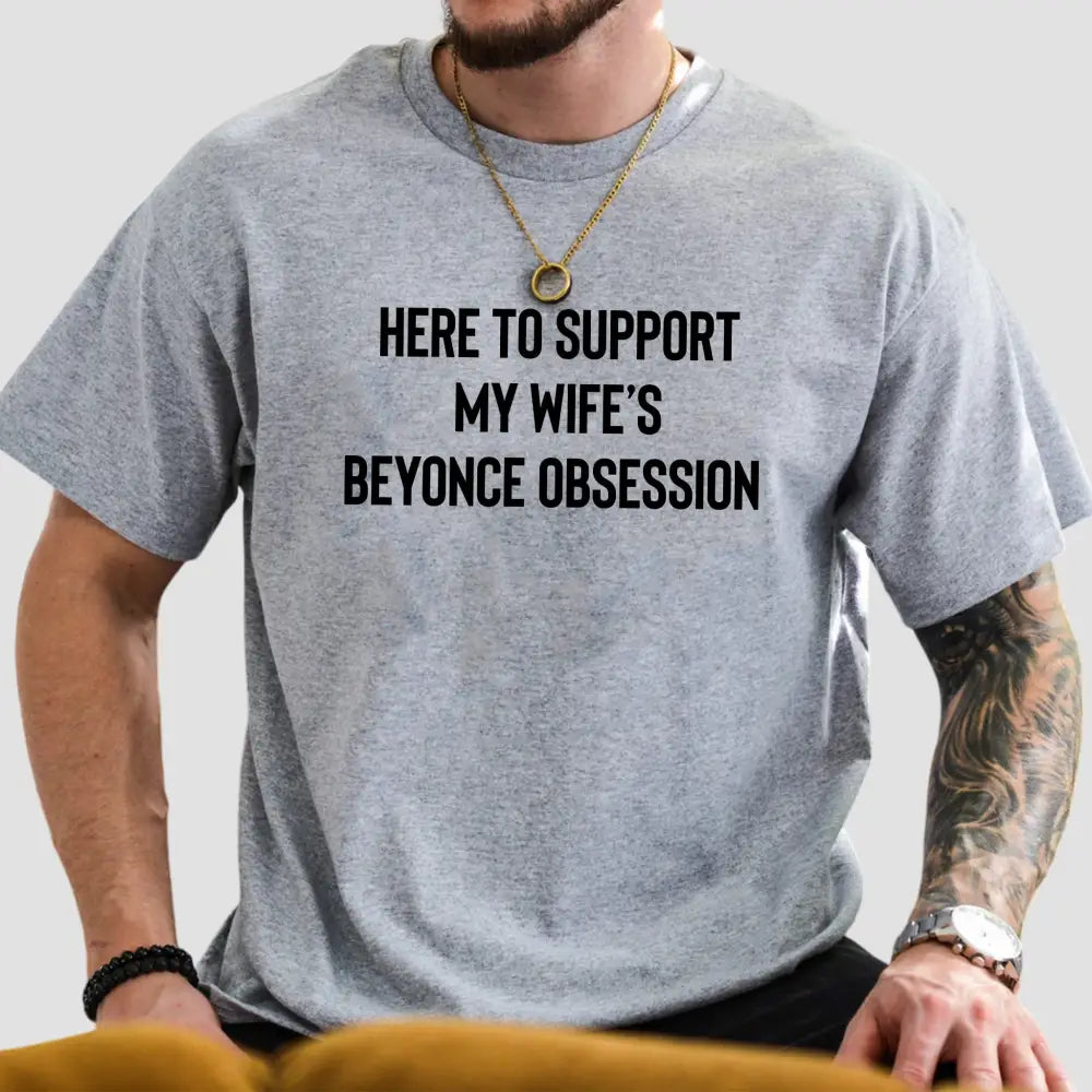 Here To Support My Wife's Beyonce Obsession Shirt3