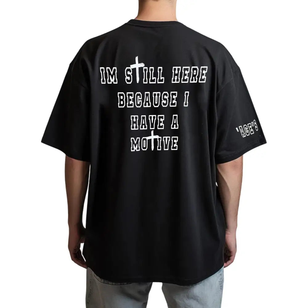 Im Still Here Because I Have A Motive T-Shirt1