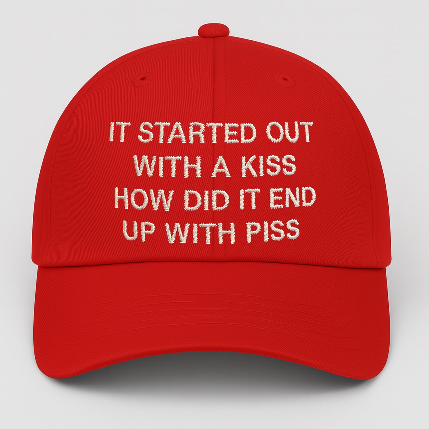 It Started Out With A Kiss How Did It End Up With Piss Hat2