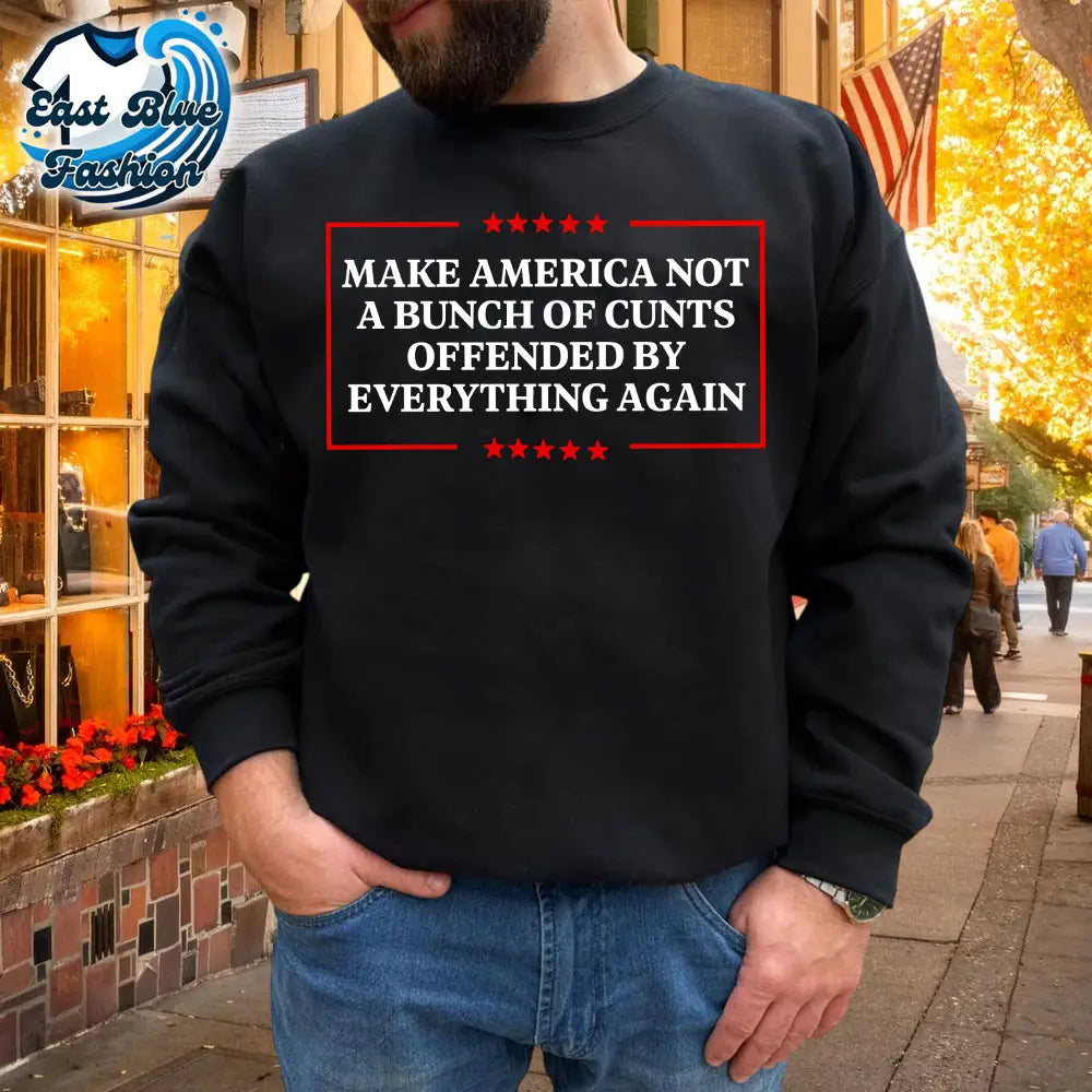 Make America Not A Bunch Of Cunts Offended By Everything A Gan T-Shirt2
