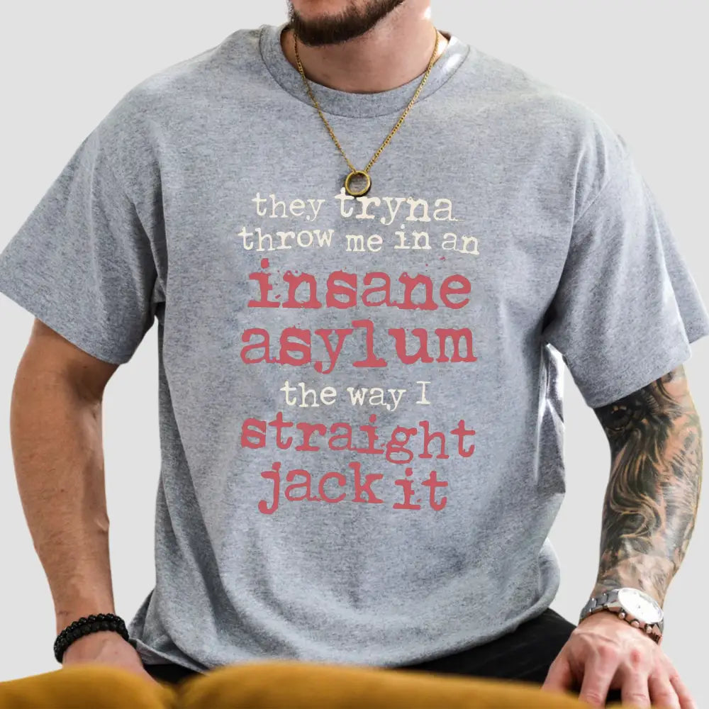 They Tryna Throw Me In An Insane Asylum The Way I Straight Jack It Shirt3