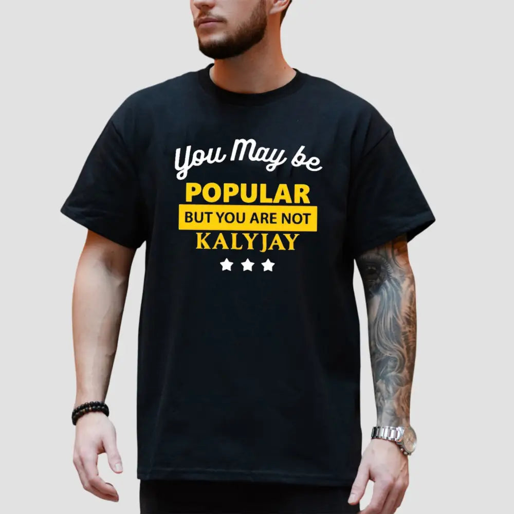 You May Be Popular But You Are Not Kalyjay T-Shirt