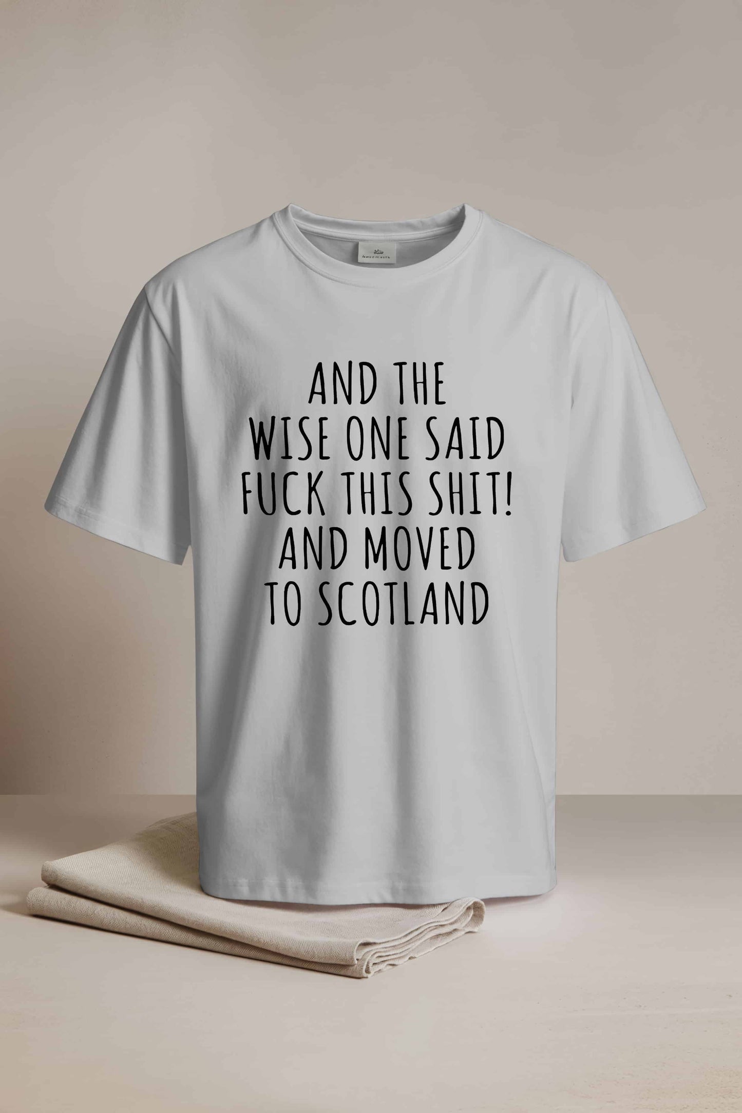 And The Wise One Said Fuck This Shit And Moved To Scotland Shirt2