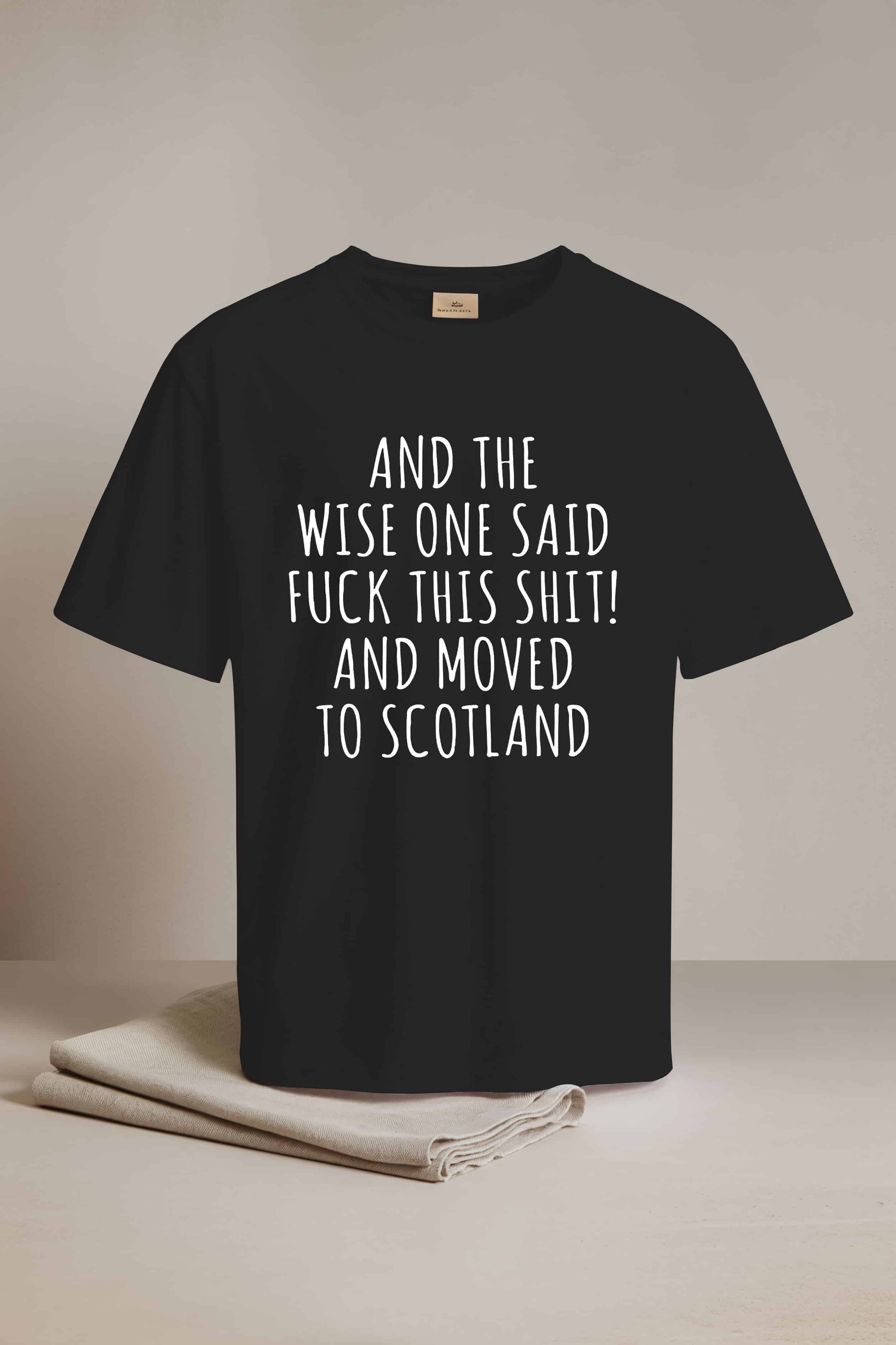 And The Wise One Said Fuck This Shit And Moved To Scotland Shirt3