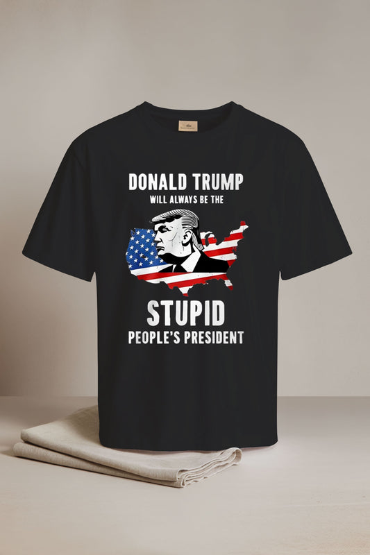Donald Trump Will Always Be The Stupid People's President Shirt