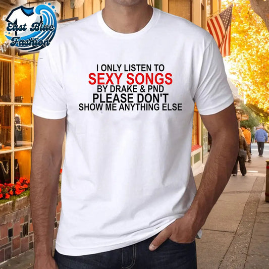Drake I only listen to Sexy Songs By Drake T-Shirt