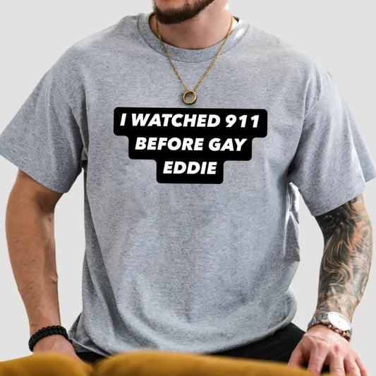 I Watched 911 Before Gay Eddie T-Shirt