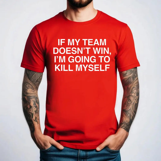 If My Team Doesn't Win I'm Going To Kill Myself Shirt Game 7