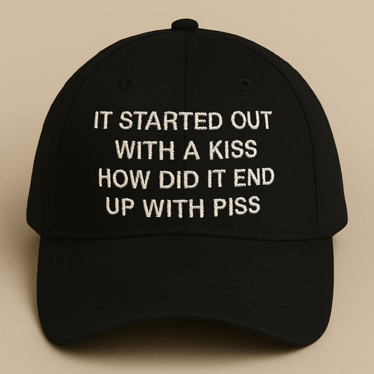 It Started Out With A Kiss How Did It End Up With Piss Hat
