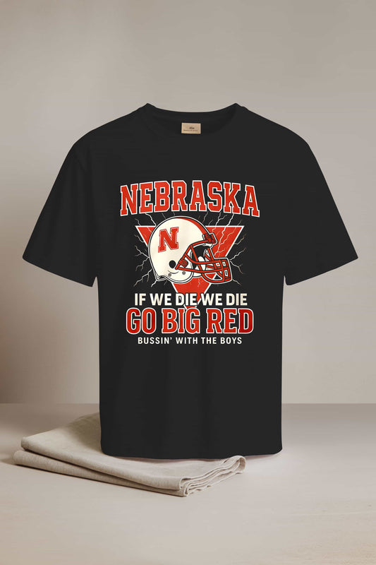 Nebraska If We Die We Die Go Big Red Bussin With The Boy Shirt