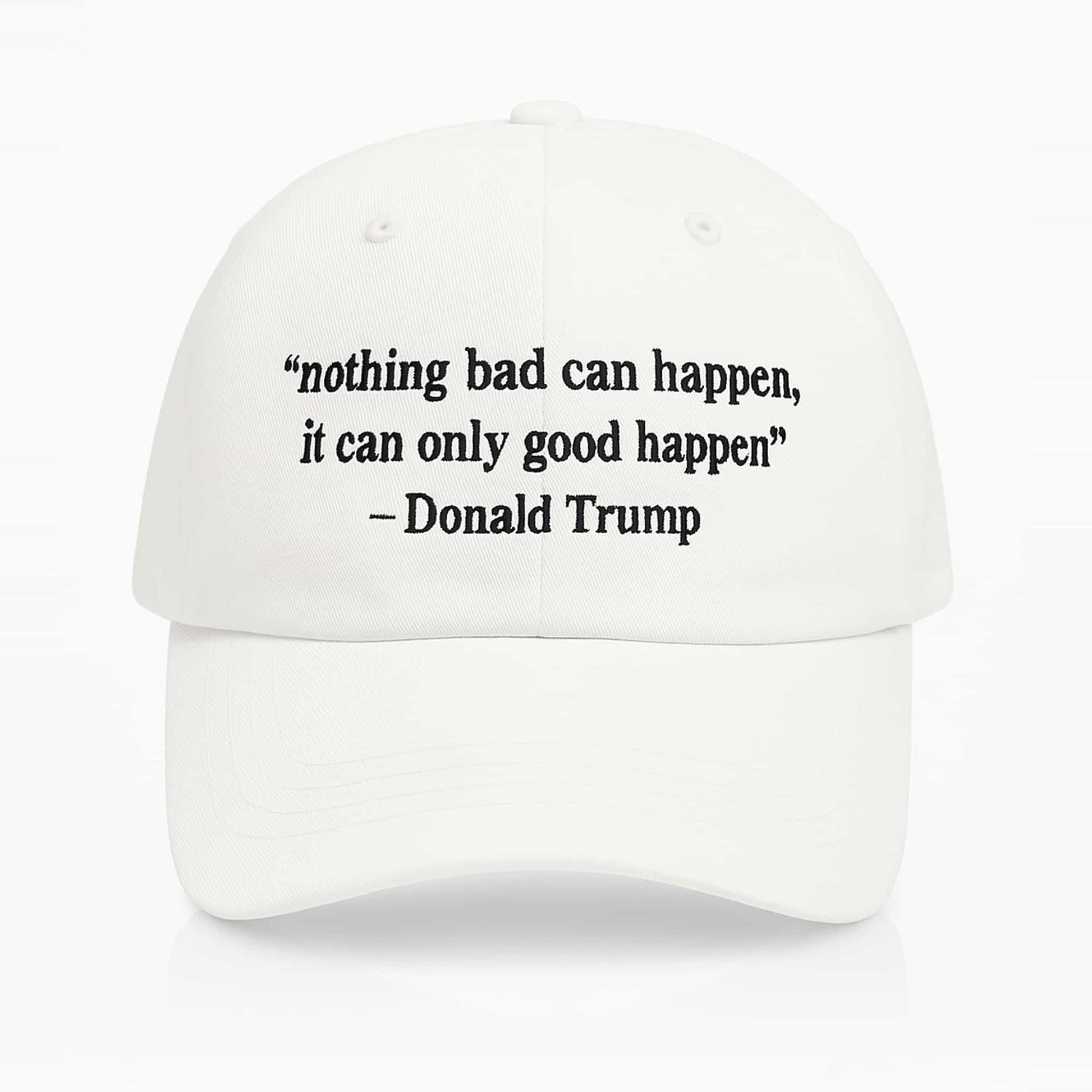 Nothing Bad Can Happen It Can Only Good Happen Hat2