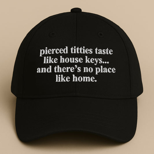 Pierced Titties Taste Like House Keys And There's No Place Like Home Hat