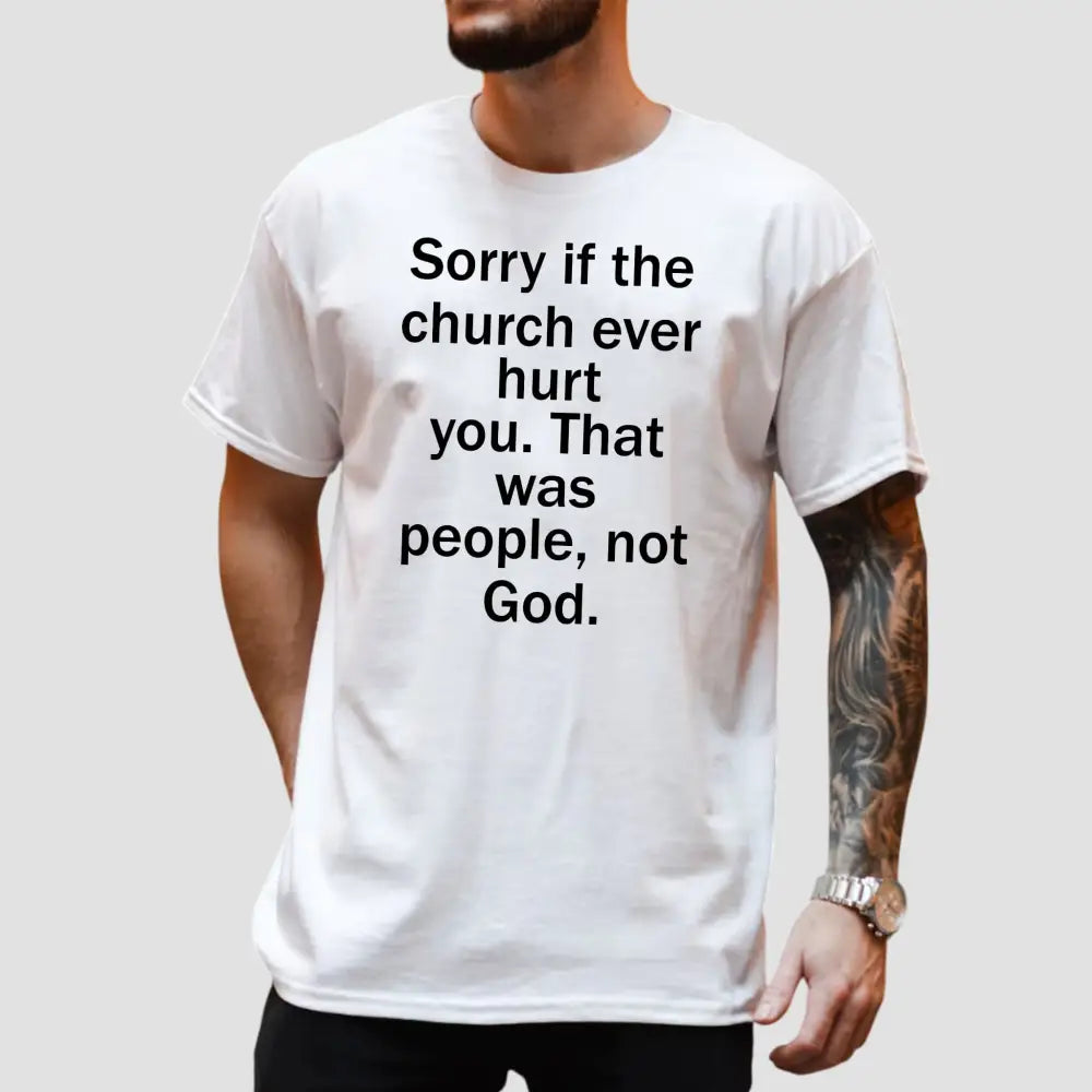 Sorry If The Church Ever Hurt You That Was People Not God Shirt3