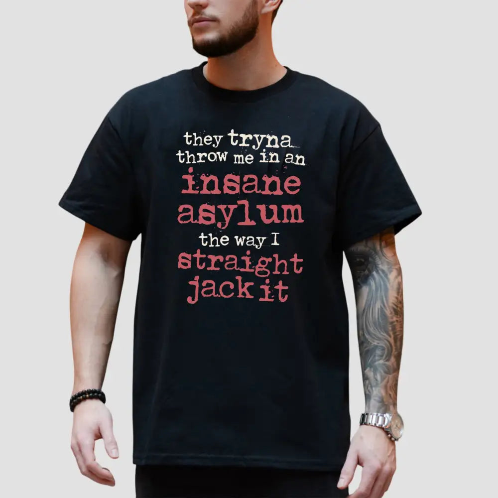 They Tryna Throw Me In An Insane Asylum The Way I Straight Jack It Shirt