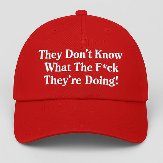 Trump They Dont Know What The Fck Their Doing Hat
