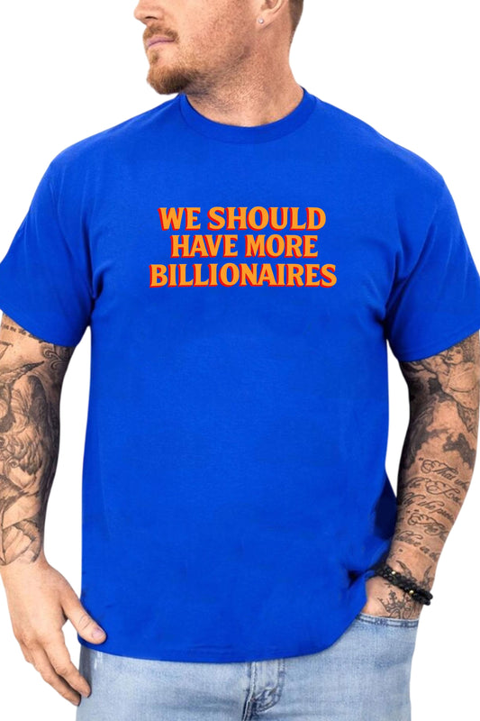 We Should Have More Billionaires Shirt