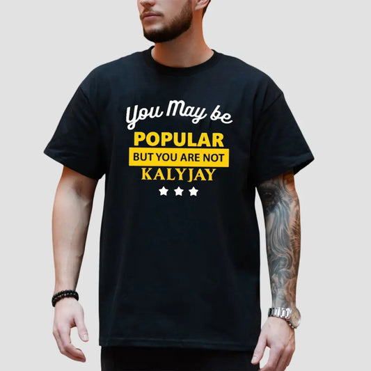 You May Be Popular But You Are Not Kalyjay T-Shirt