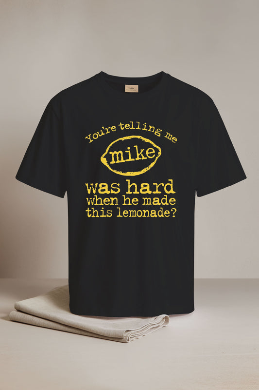 You're Telling Me Mike Was Hard When He Made This Lemonade Shirt